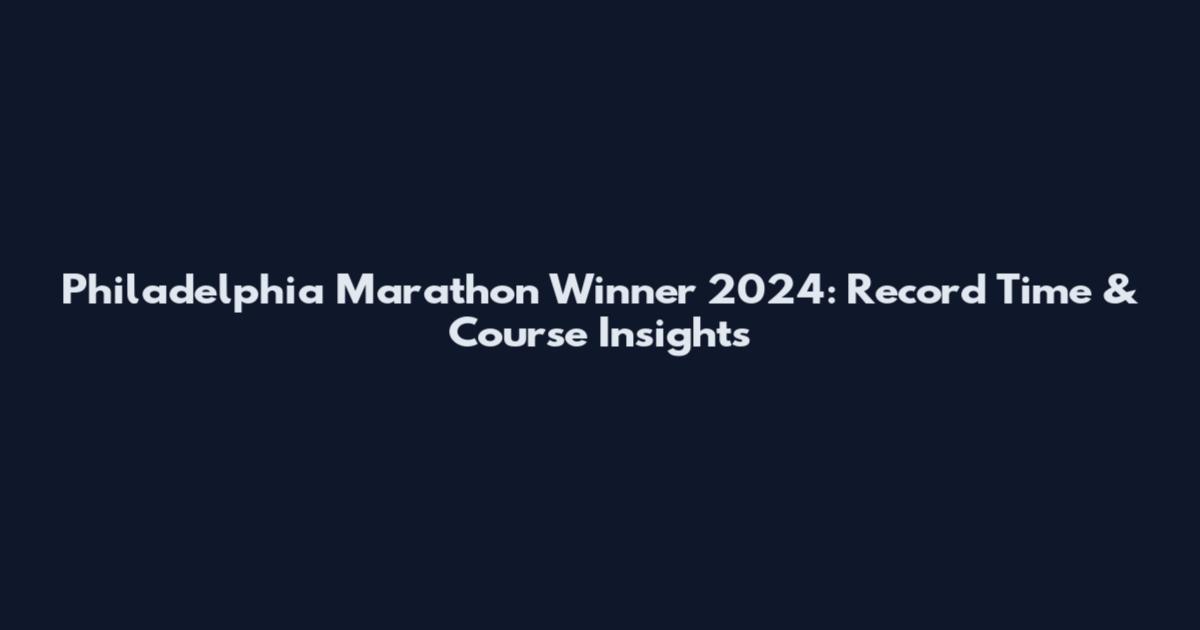 Philadelphia Marathon Winner 2024: Record Time & Course Insights