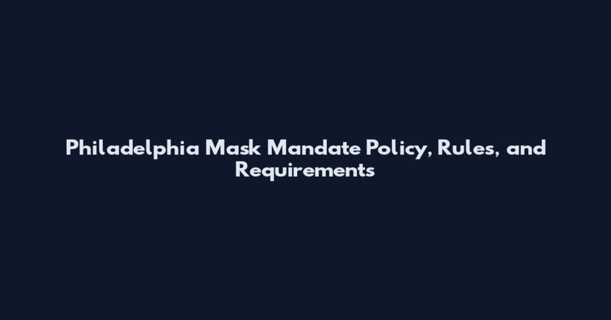 Philadelphia Mask Mandate Policy, Rules, and Requirements