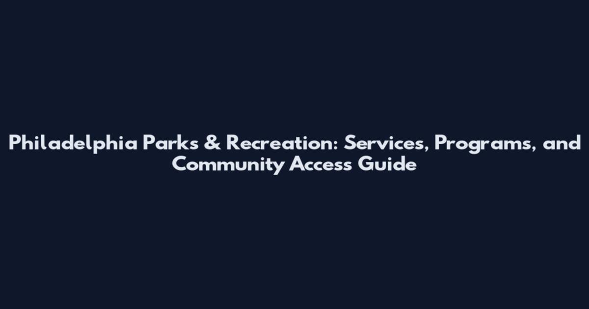 Philadelphia Parks & Recreation: Services, Programs, and Community Access Guide