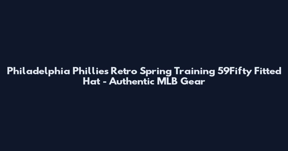 Philadelphia Phillies Retro Spring Training 59Fifty Fitted Hat - Authentic MLB Gear