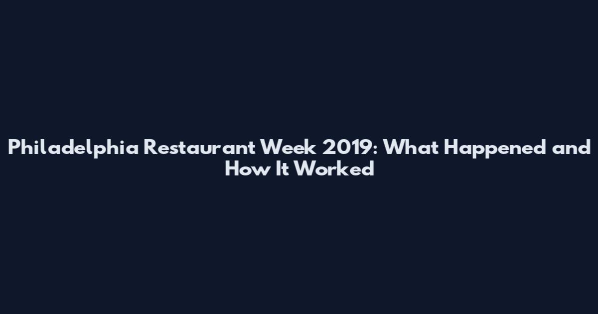 Philadelphia Restaurant Week 2019: What Happened and How It Worked
