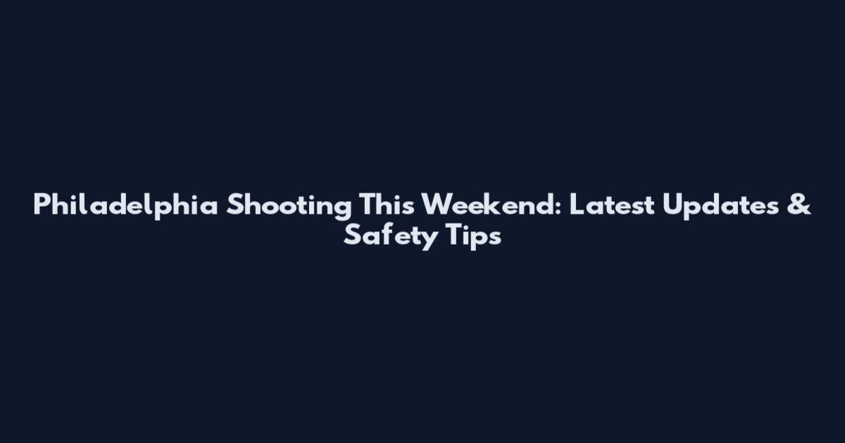 Philadelphia Shooting This Weekend: Latest Updates & Safety Tips
