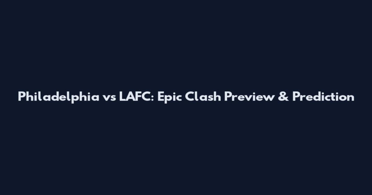 Philadelphia vs LAFC: Epic Clash Preview & Prediction