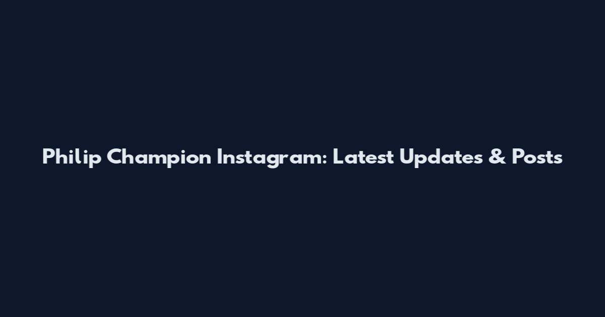 Philip Champion Instagram: Latest Updates & Posts