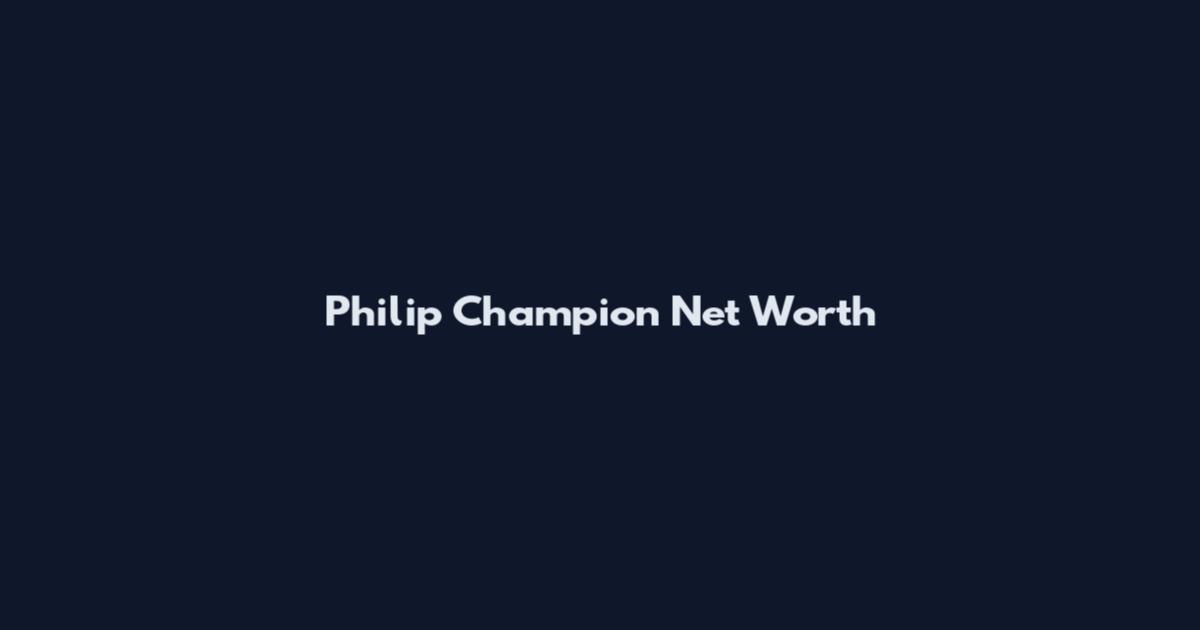 Philip Champion Net Worth
