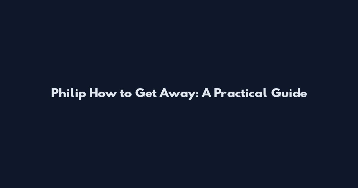 Philip How to Get Away: A Practical Guide