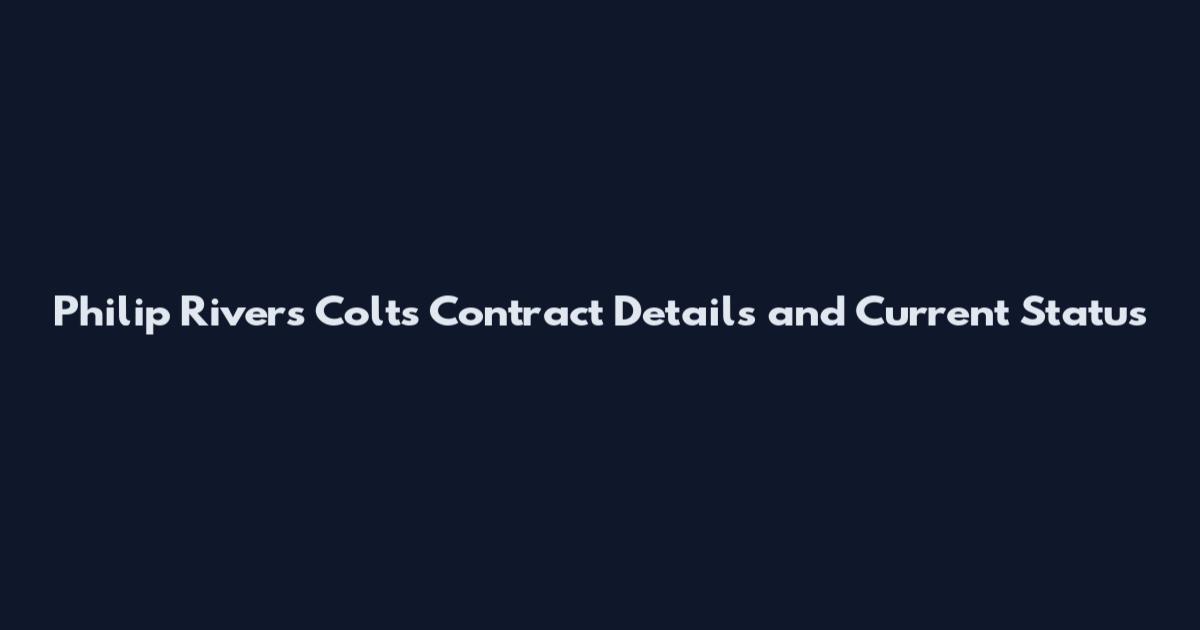 Philip Rivers Colts Contract Details and Current Status