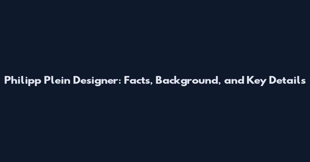 Philipp Plein Designer: Facts, Background, and Key Details