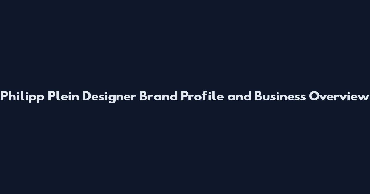 Philipp Plein Designer Brand Profile and Business Overview