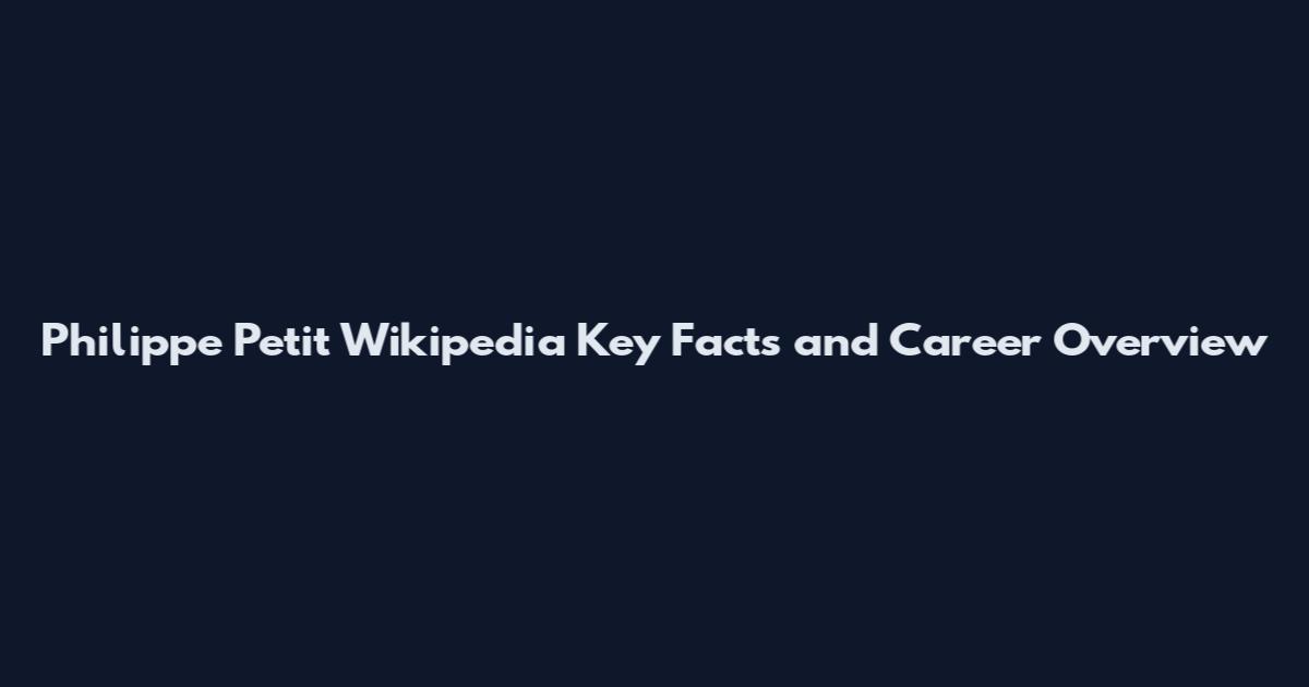 Philippe Petit Wikipedia Key Facts and Career Overview
