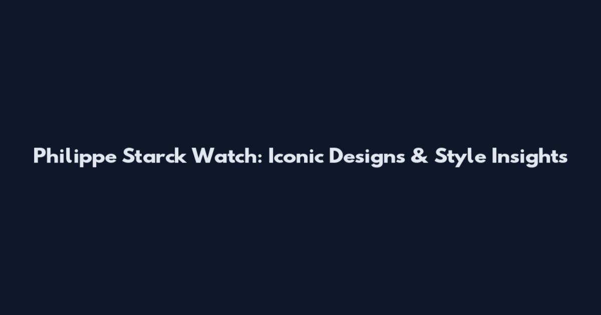 Philippe Starck Watch: Iconic Designs & Style Insights