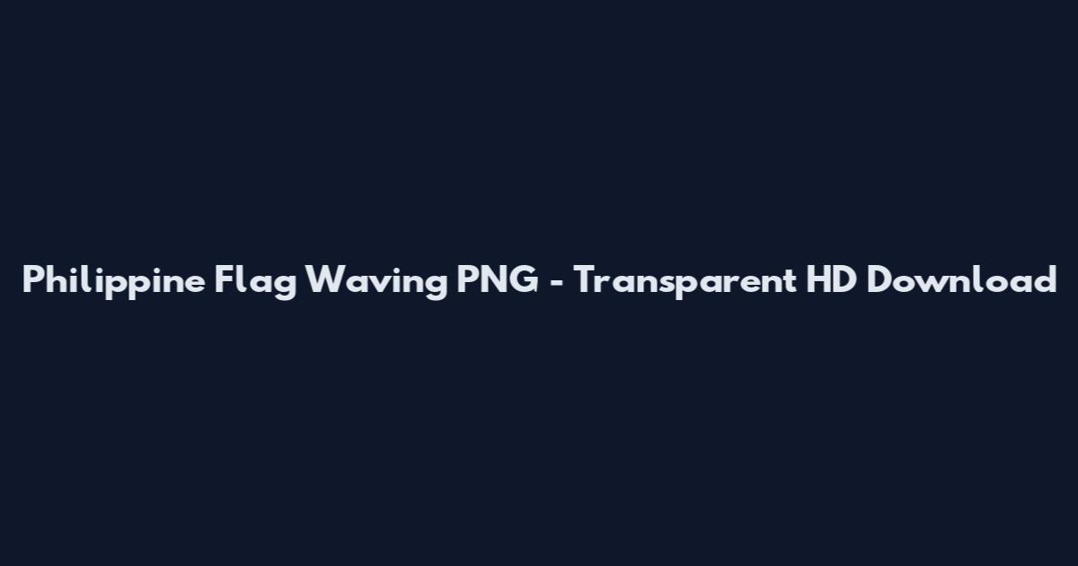 Philippine Flag Waving PNG - Transparent HD Download