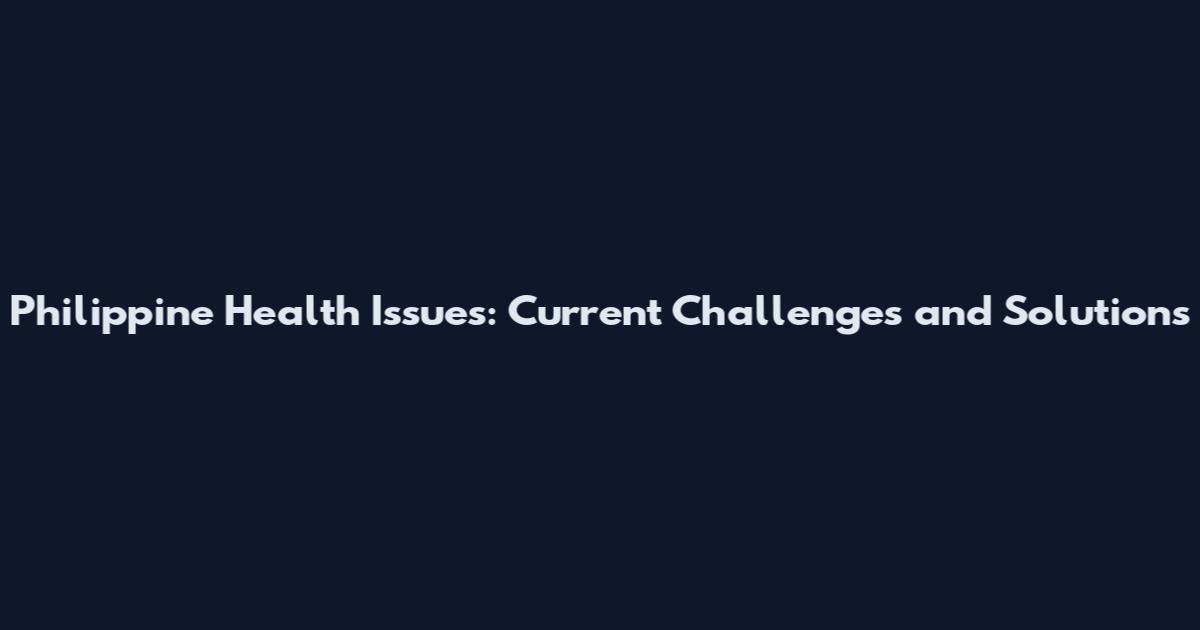 Philippine Health Issues: Current Challenges and Solutions