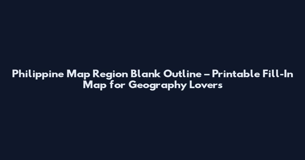 Philippine Map Region Blank Outline – Printable Fill-In Map for Geography Lovers