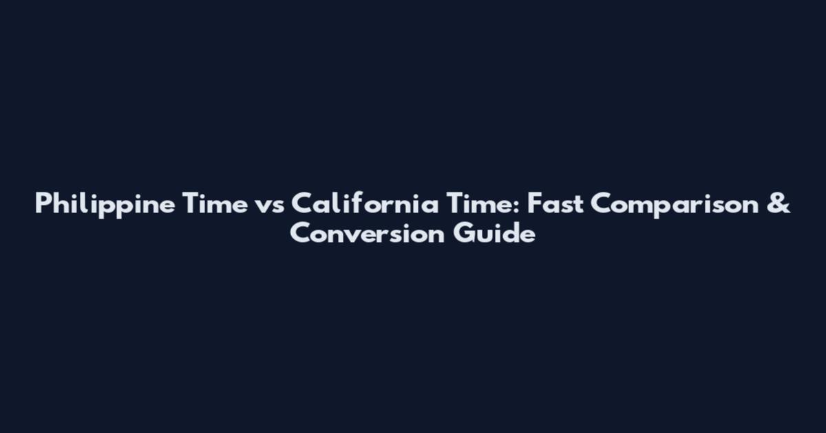 Philippine Time vs California Time: Fast Comparison & Conversion Guide