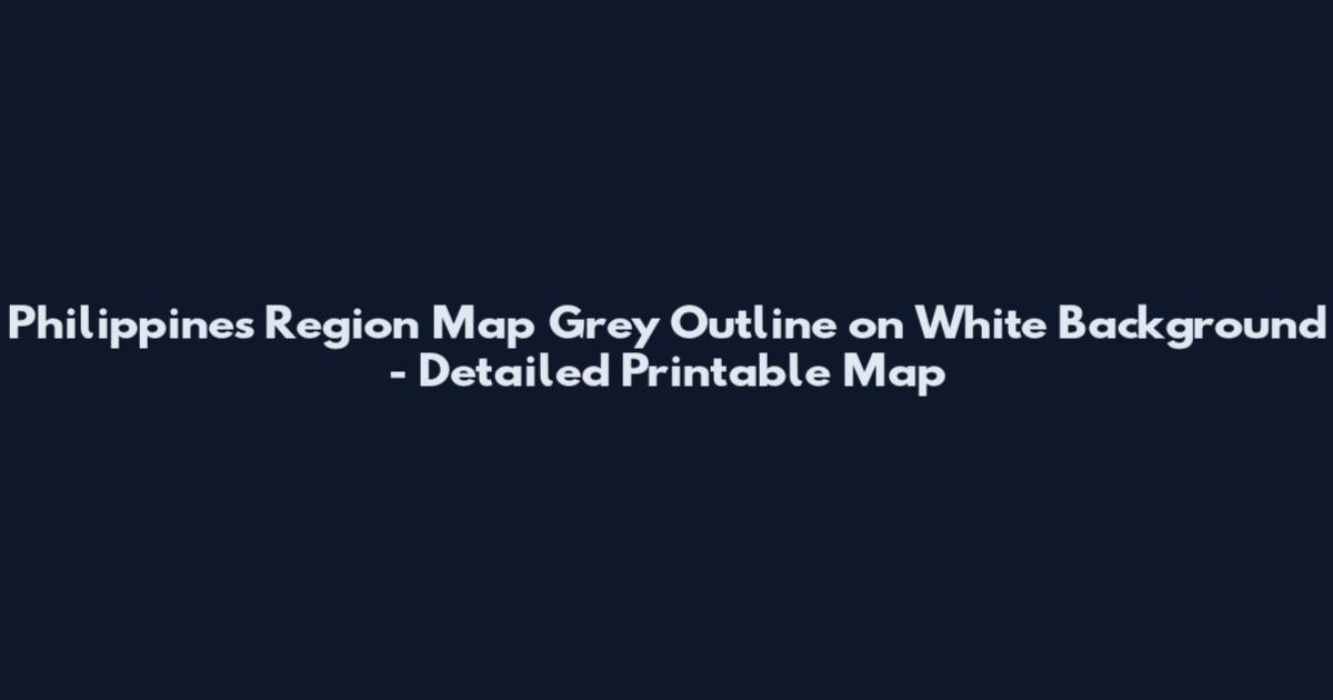 Philippines Region Map Grey Outline on White Background - Detailed Printable Map