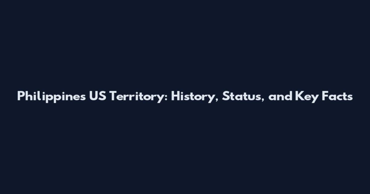 Philippines US Territory: History, Status, and Key Facts