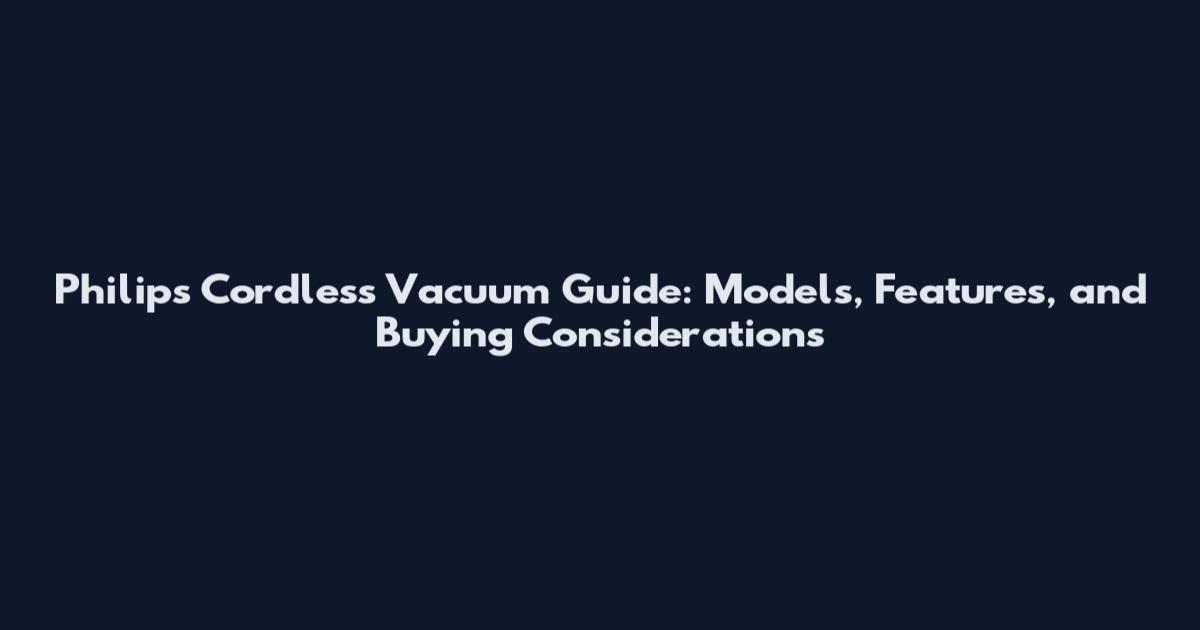 Philips Cordless Vacuum Guide: Models, Features, and Buying Considerations