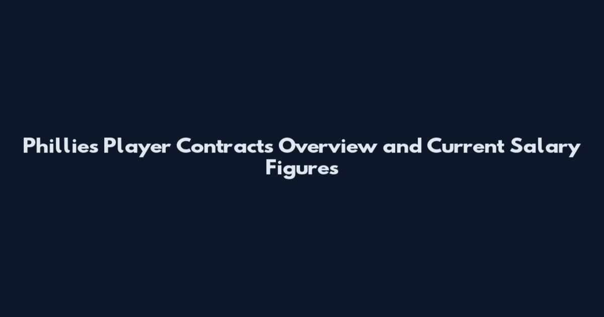 Phillies Player Contracts Overview and Current Salary Figures