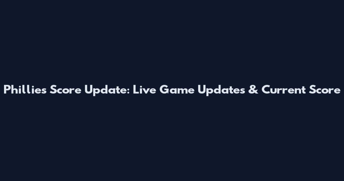 Phillies Score Update: Live Game Updates & Current Score