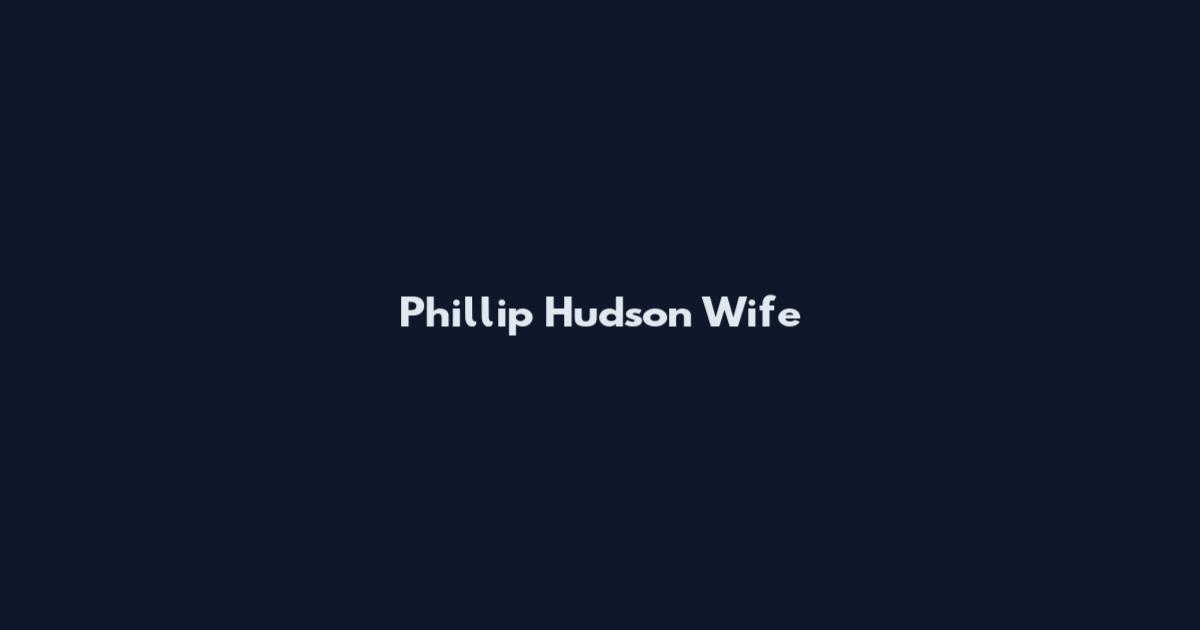Phillip Hudson Wife