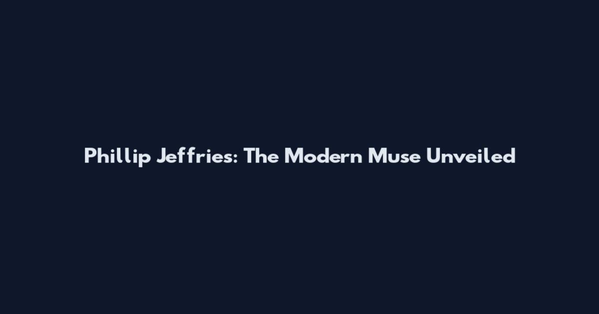 Phillip Jeffries: The Modern Muse Unveiled