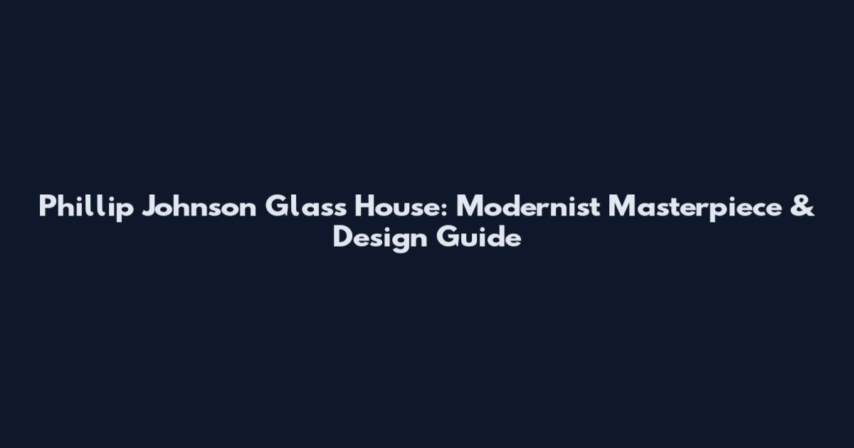 Phillip Johnson Glass House: Modernist Masterpiece & Design Guide