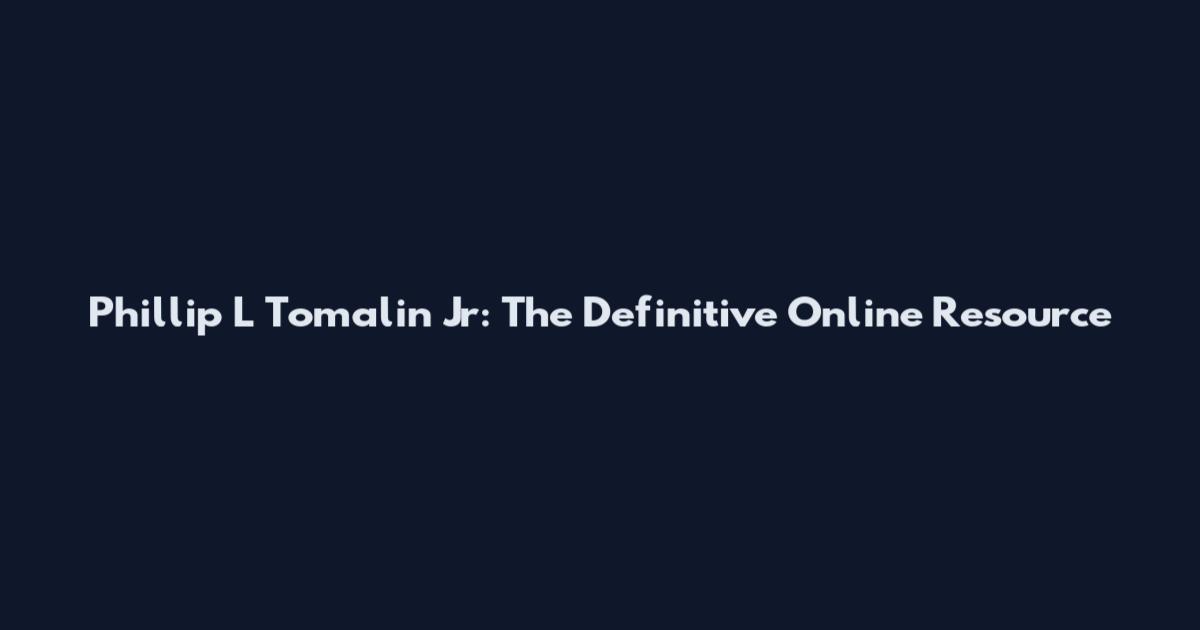 Phillip L Tomalin Jr: The Definitive Online Resource