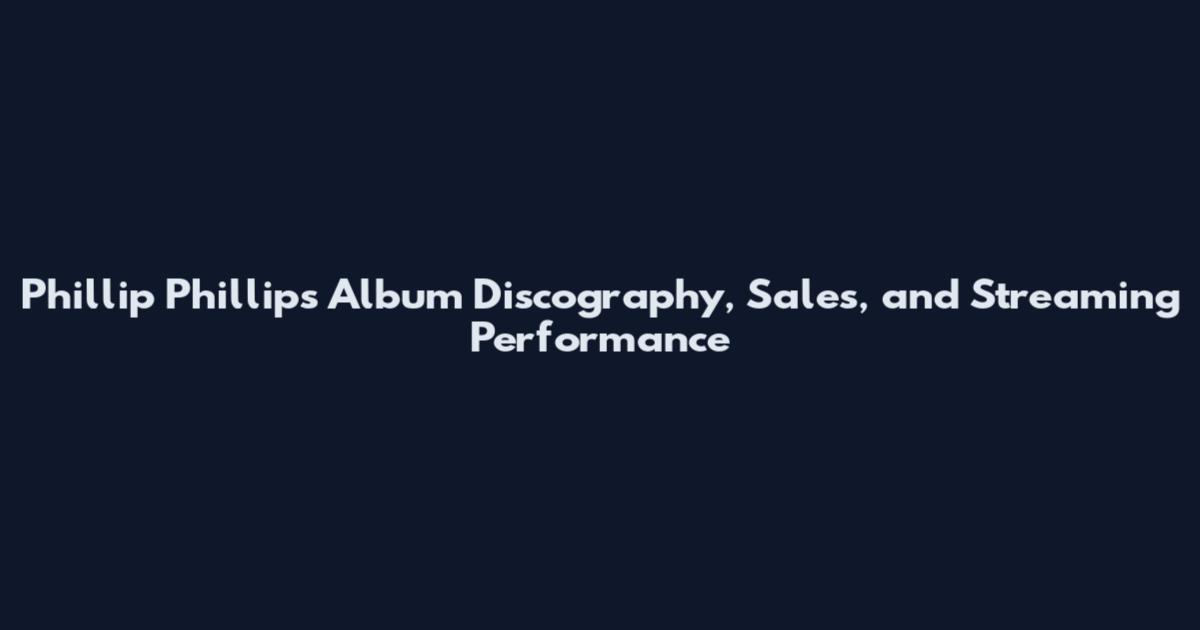 Phillip Phillips Album Discography, Sales, and Streaming Performance