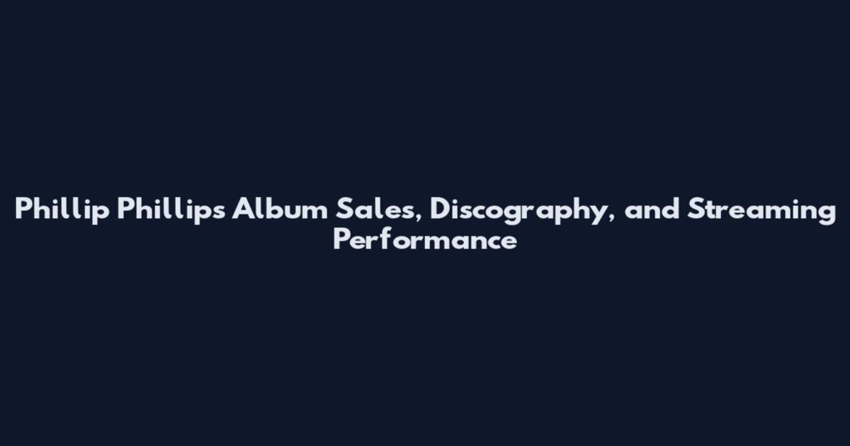 Phillip Phillips Album Sales, Discography, and Streaming Performance