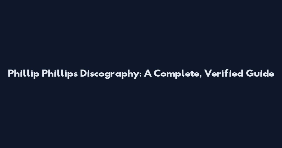 Phillip Phillips Discography: A Complete, Verified Guide
