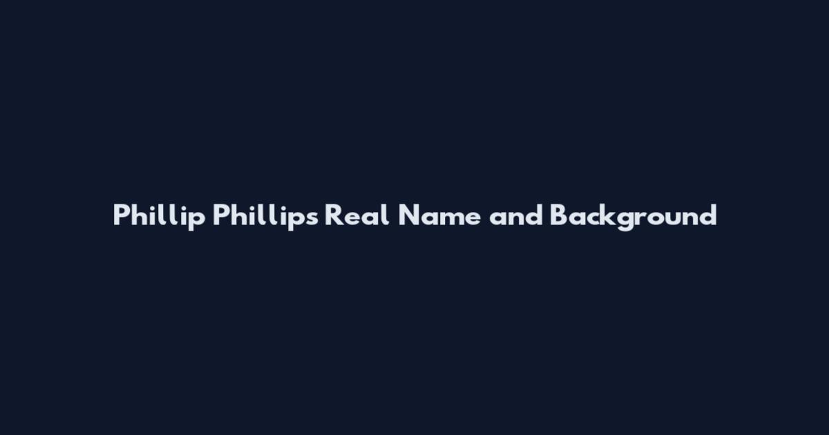 Phillip Phillips Real Name and Background