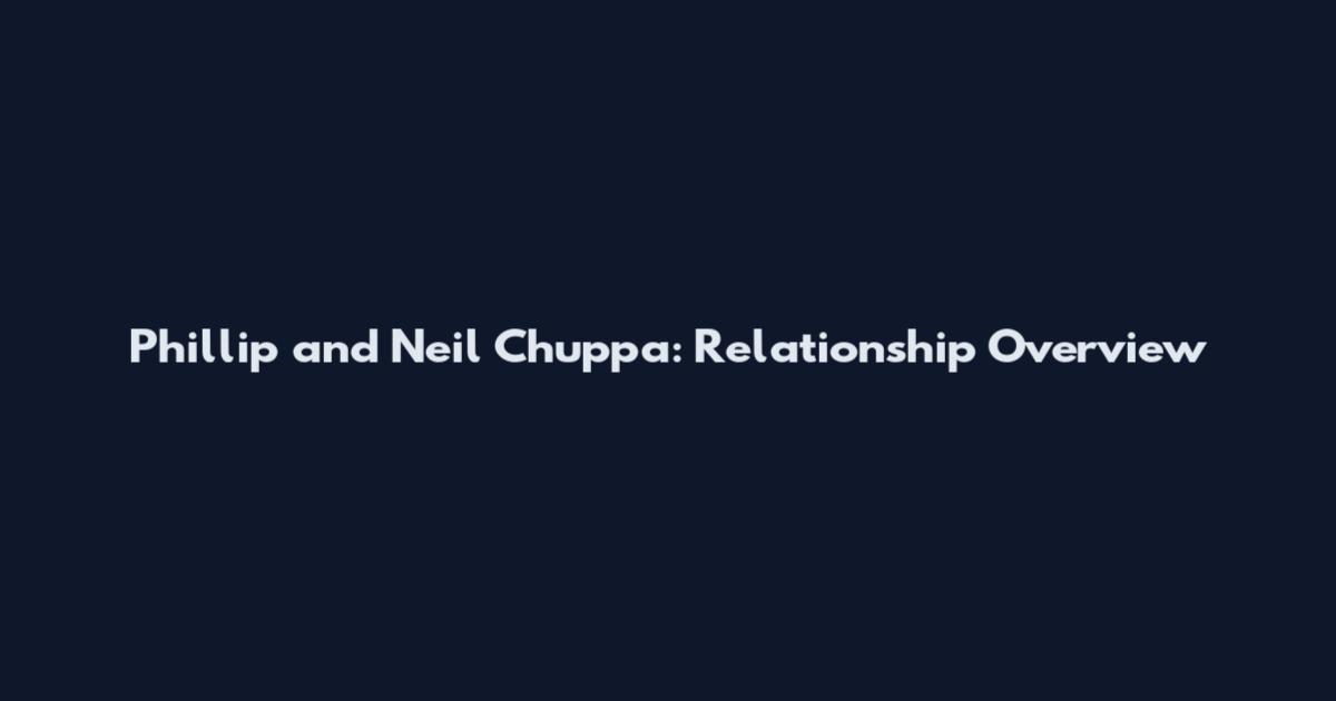 Phillip and Neil Chuppa: Relationship Overview