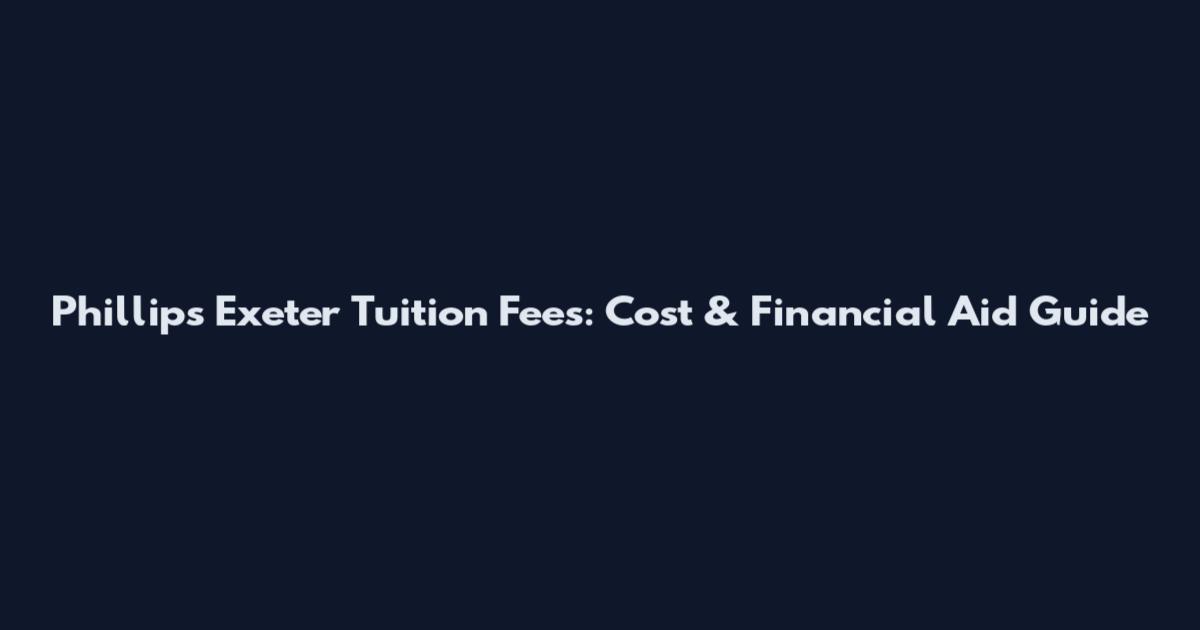 Phillips Exeter Tuition Fees: Cost & Financial Aid Guide
