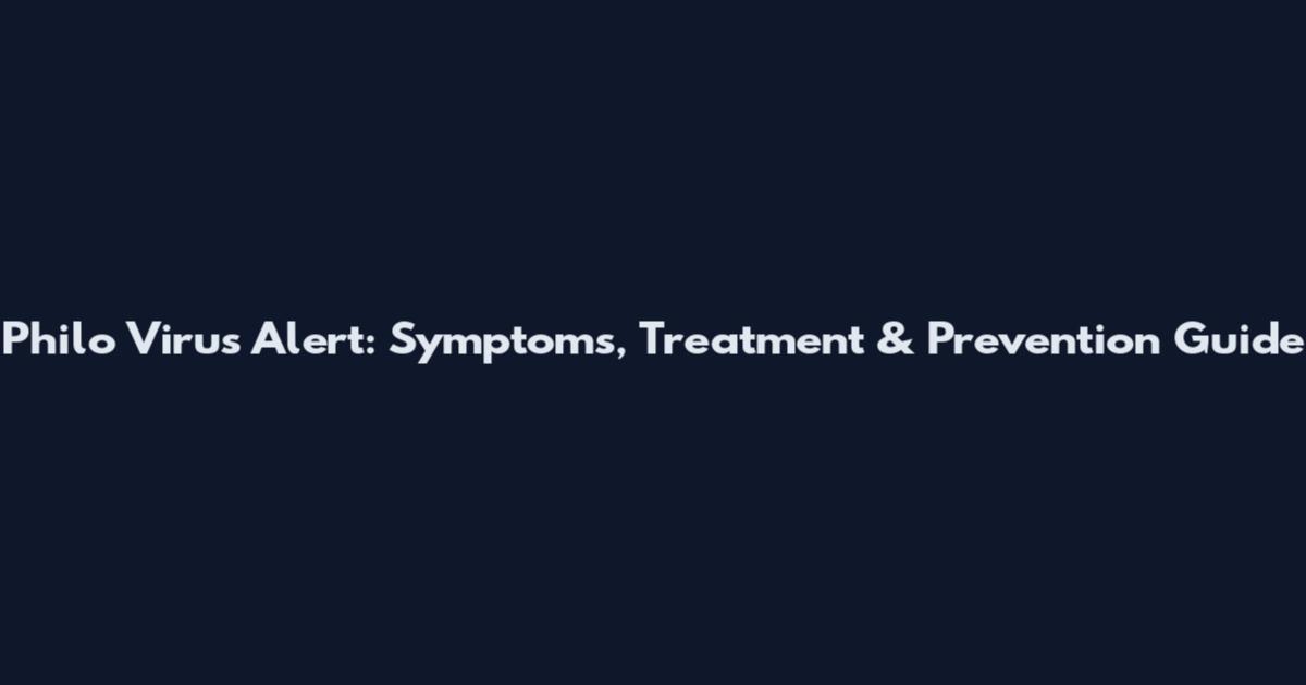 Philo Virus Alert: Symptoms, Treatment & Prevention Guide