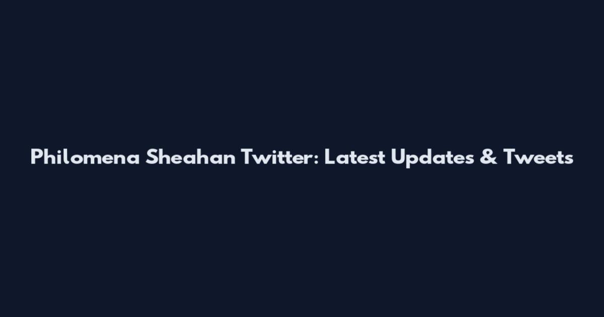 Philomena Sheahan Twitter: Latest Updates & Tweets