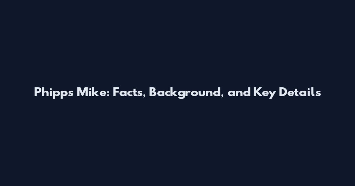 Phipps Mike: Facts, Background, and Key Details