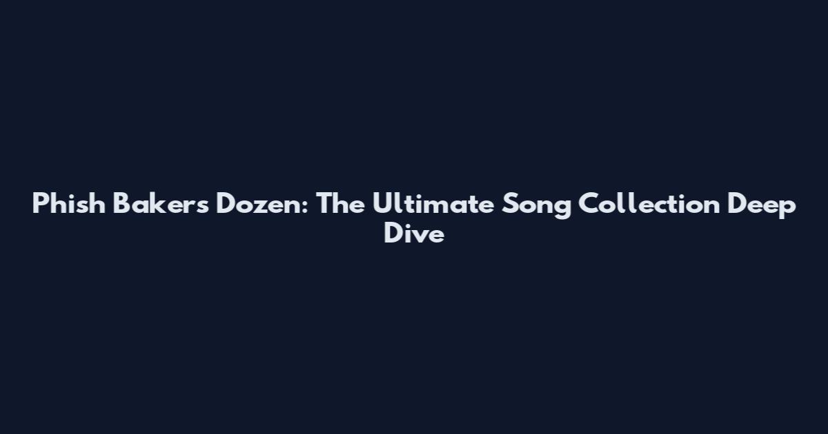 Phish Baker's Dozen: The Ultimate Song Collection Deep Dive
