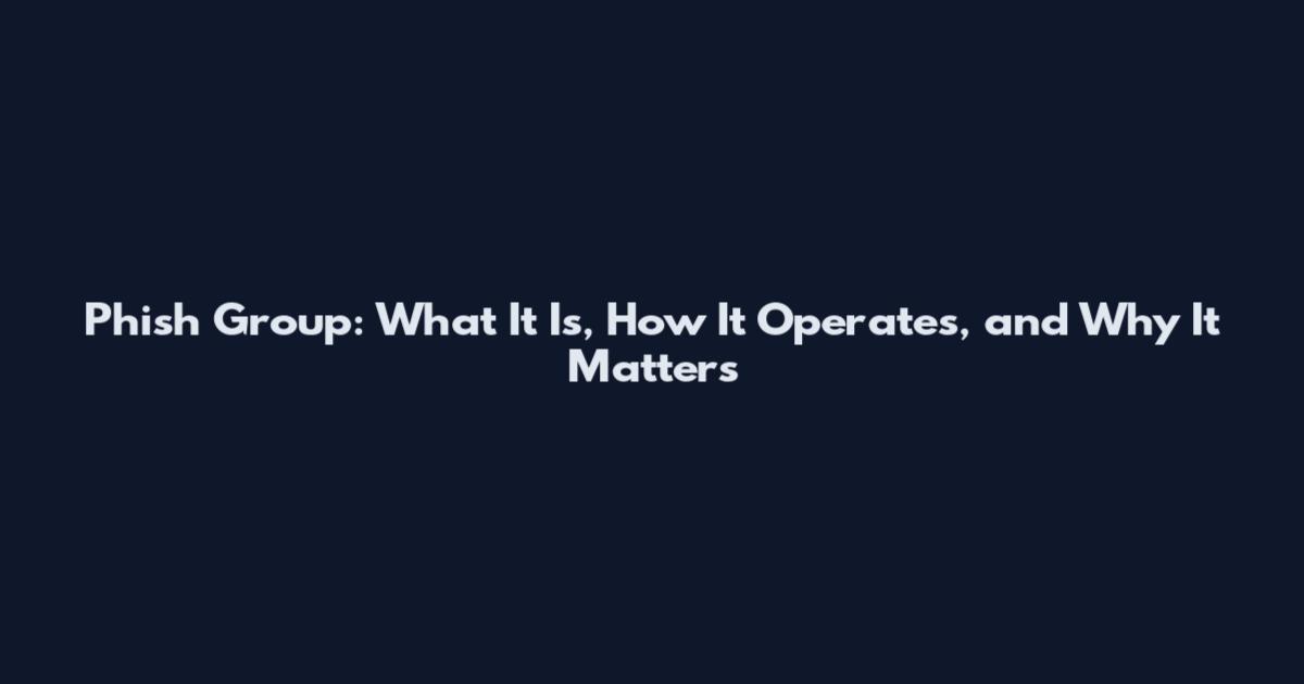 Phish Group: What It Is, How It Operates, and Why It Matters