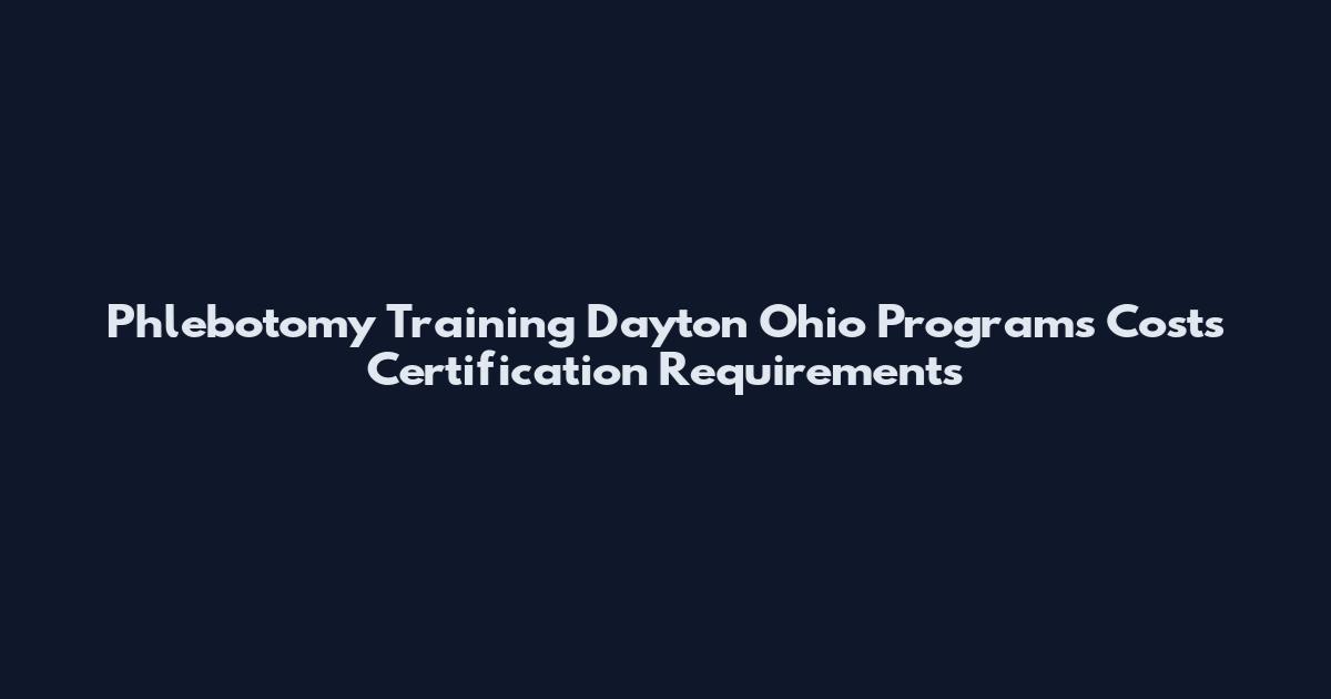 Phlebotomy Training Dayton Ohio Programs Costs Certification Requirements