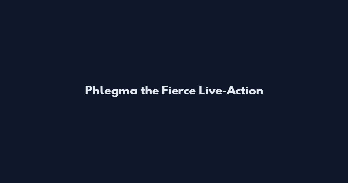 Phlegma the Fierce Live-Action