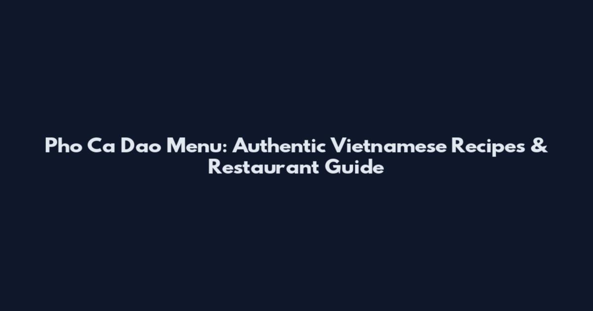 Pho Ca Dao Menu: Authentic Vietnamese Recipes & Restaurant Guide