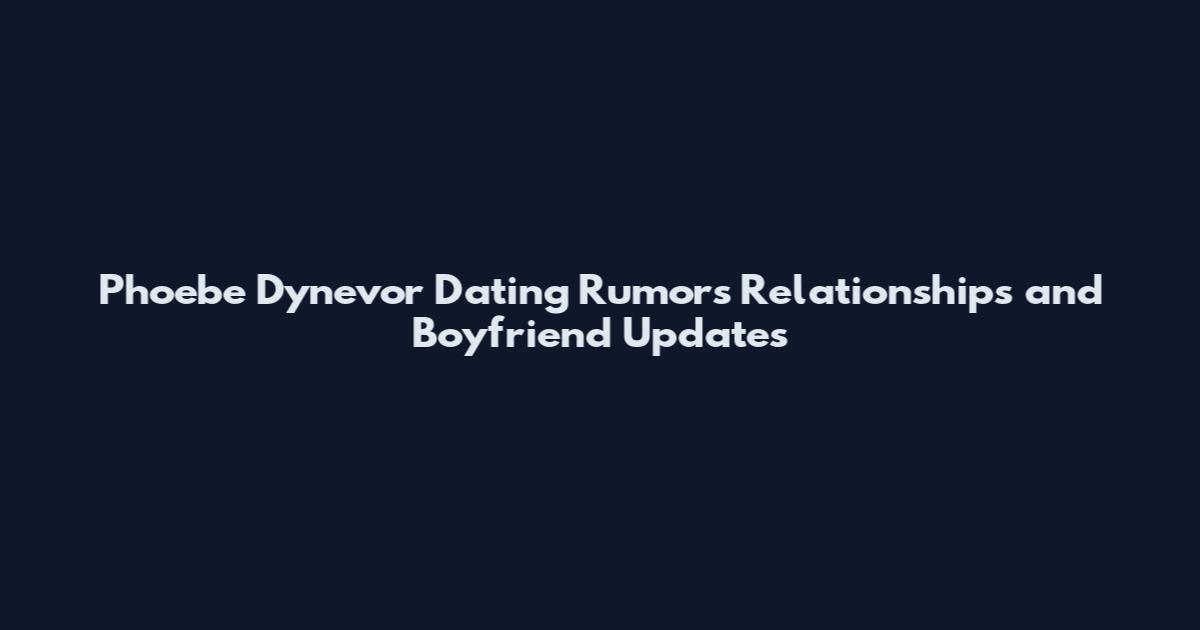 Phoebe Dynevor Dating Rumors Relationships and Boyfriend Updates