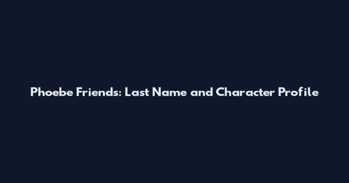 Phoebe Friends: Last Name and Character Profile