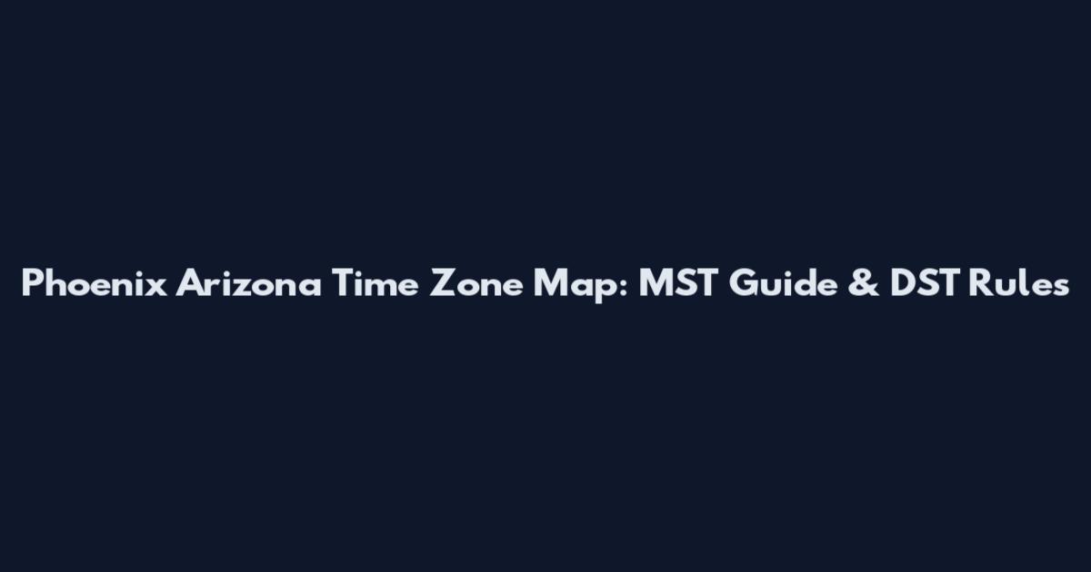 Phoenix Arizona Time Zone Map: MST Guide & DST Rules