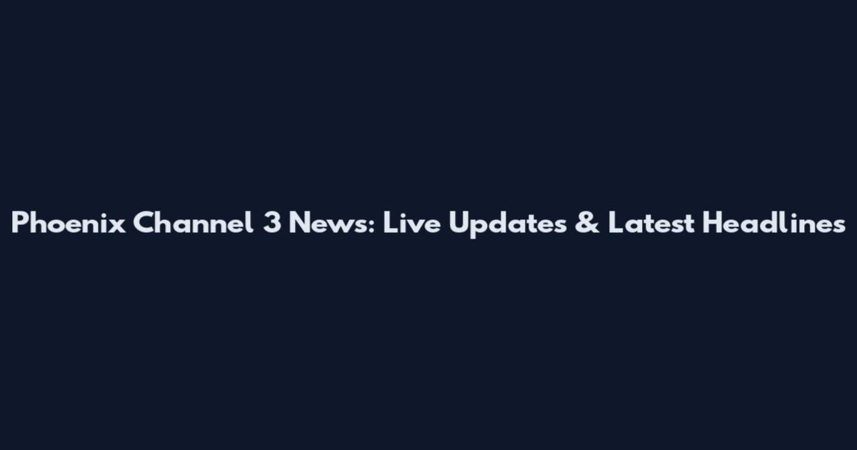 Phoenix Channel 3 News: Live Updates & Latest Headlines