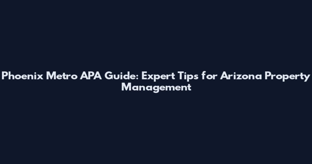 Phoenix Metro APA Guide: Expert Tips for Arizona Property Management