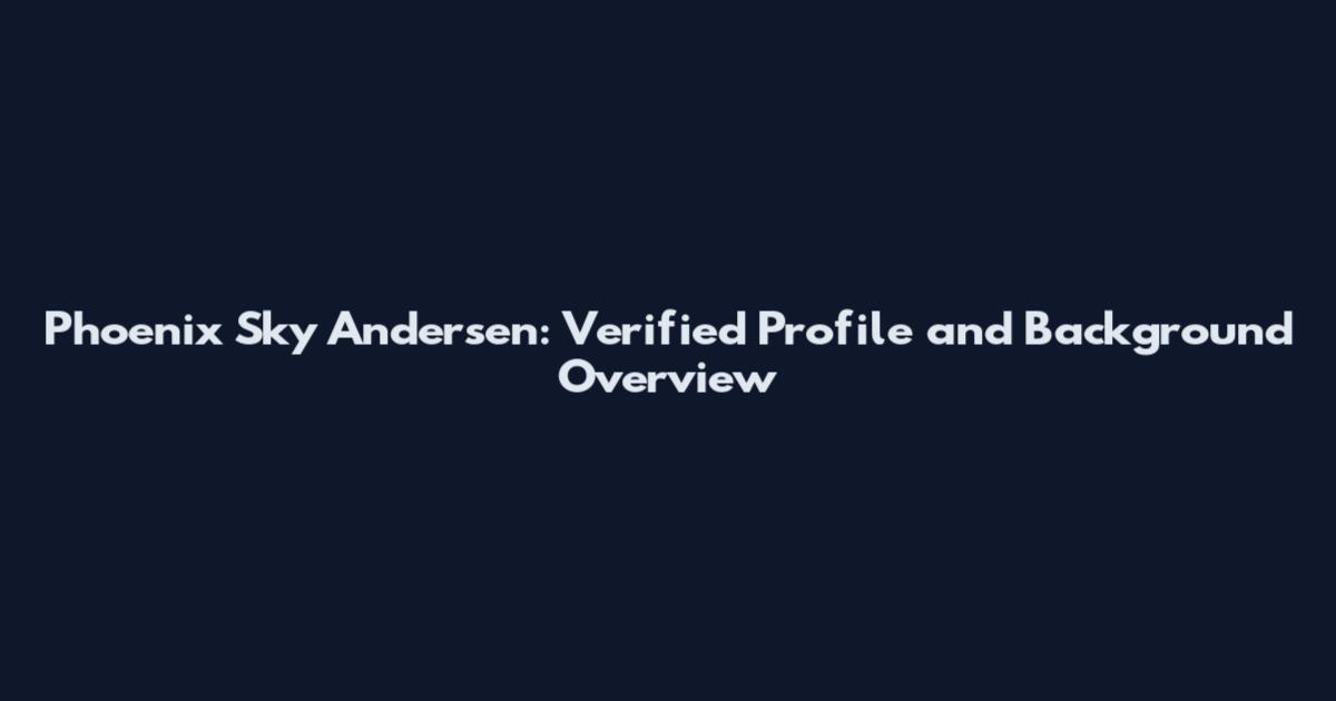 Phoenix Sky Andersen: Verified Profile and Background Overview