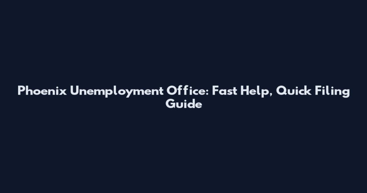 Phoenix Unemployment Office: Fast Help, Quick Filing Guide