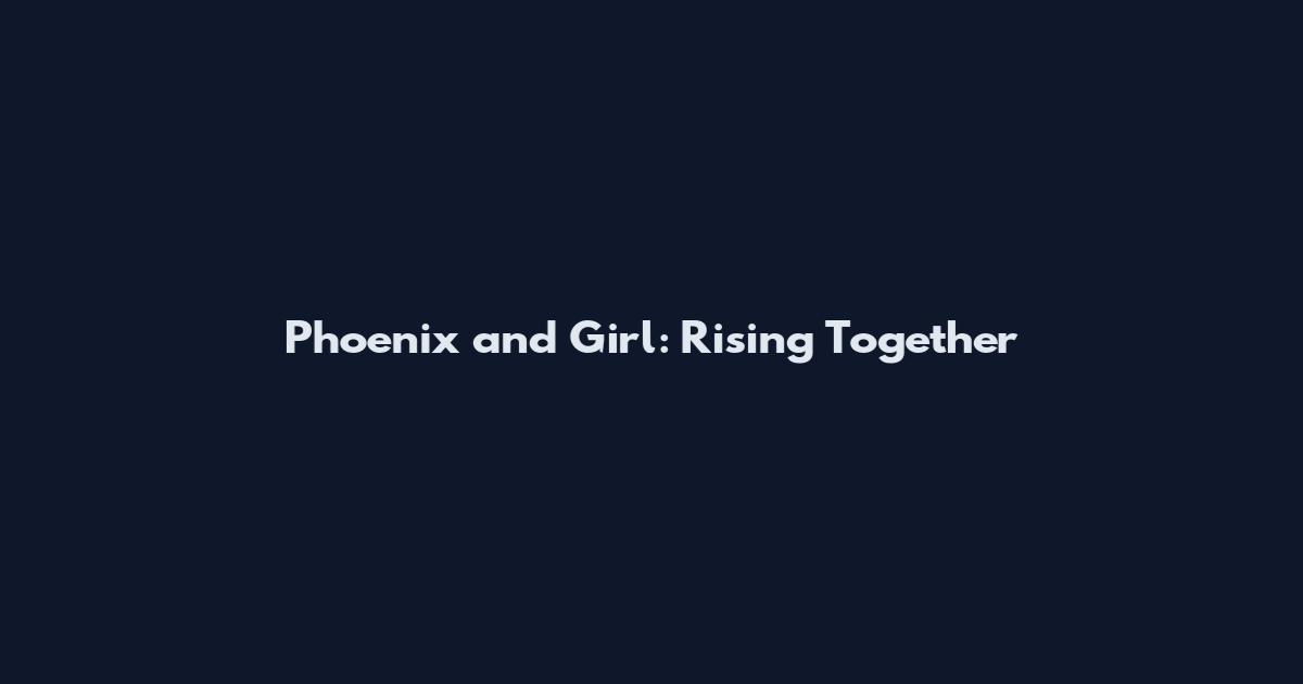 Phoenix and Girl: Rising Together